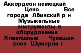 Аккордеон немецкий Weltstainer › Цена ­ 11 000 - Все города, Абинский р-н Музыкальные инструменты и оборудование » Клавишные   . Чувашия респ.,Шумерля г.